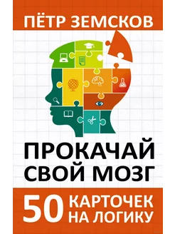 Прокачай свой мозг. 50 карточек на логику от Петра Земскова