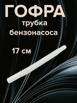 Гофра трубка бензонасоса 17 см