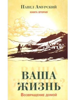 Ваша жизнь. Возвращение домой. Книга вторая