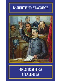 Экономика Сталина Валентин Юрьевич Катасонов