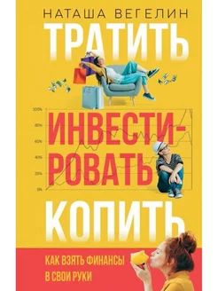 Тратить.Инвестировать.Копить. Как взять финансы в свои руки