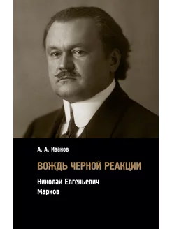 Вождь черной реакции Николай Евгеньевич Марков