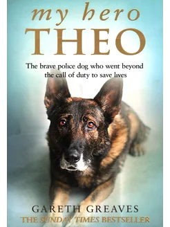 My Hero Theo. The brave police dog who went beyond the call