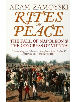 Rites of Peace. The Fall Of Napoleon and the Congress of V