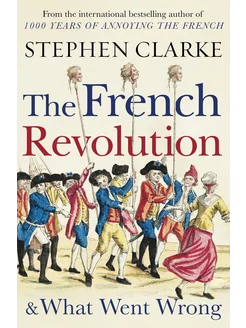 The French Revolution and What Went Wrong