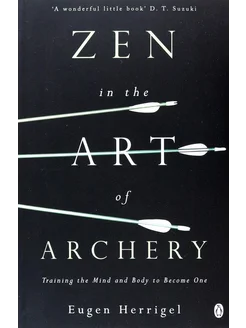 Zen in the Art of Archery. Training the Mind and Body