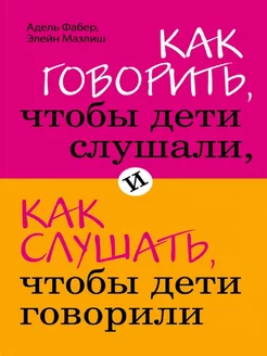 Как говорить, чтобы дети слушали, и как слушать, чтобы дети