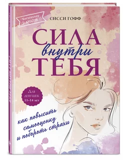 Сила внутри тебя. Как повысить самооценку и побороть страхи