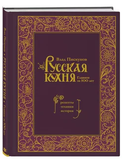 Русская кухня. Главное за 500 лет. Рецепты, техники