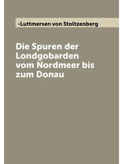 Die Spuren der Londgobarden vom Nordmeer bis zum Donau