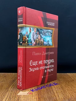 Еще не поздно. Зерна отольются в пули