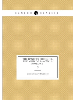 The bandit's bride or, The maid of Saxony. A romanc