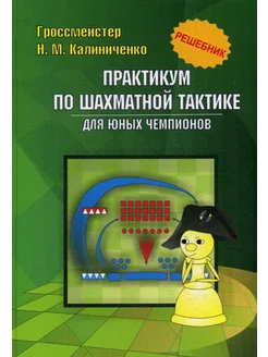 Практикум по шахматной тактике для юных чемпионов. Решеб