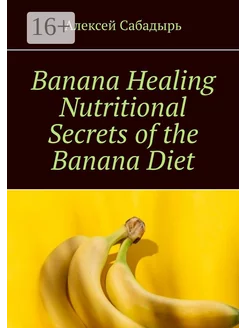 Banana Healing Nutritional Secrets of the Banana Diet