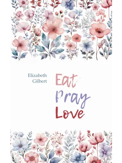 Есть, молиться, любить. Eat Pray Love